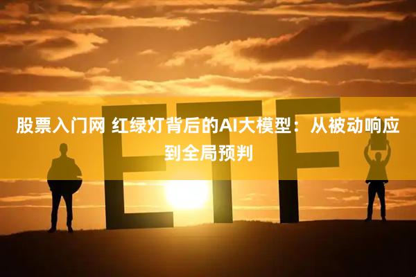 股票入门网 红绿灯背后的AI大模型:从被动响应到全局预判